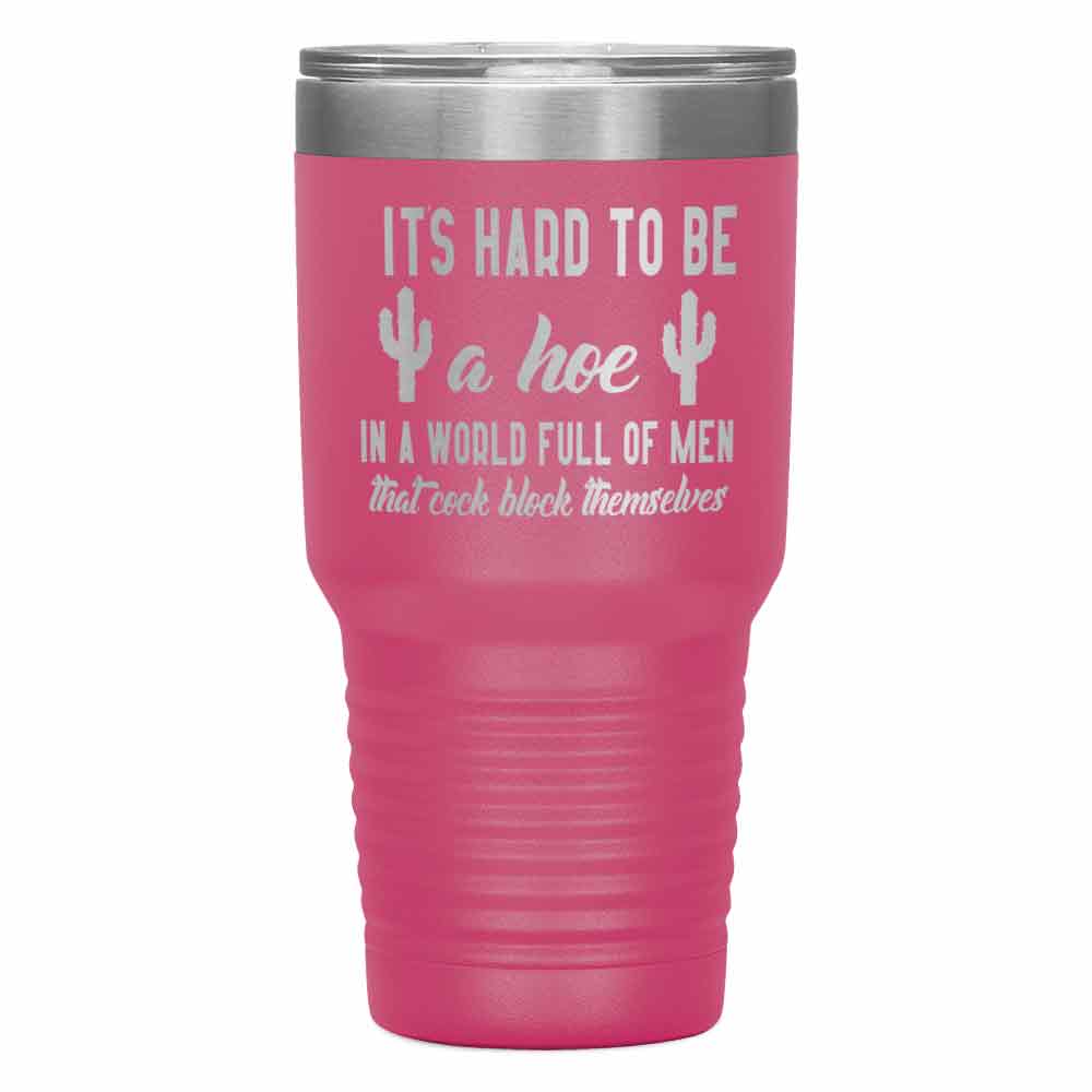 "It's Hard to be hoe" Tumbler