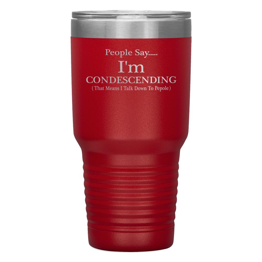 "PEOPLE SAY I'M CONDESCENDING" TUMBLER