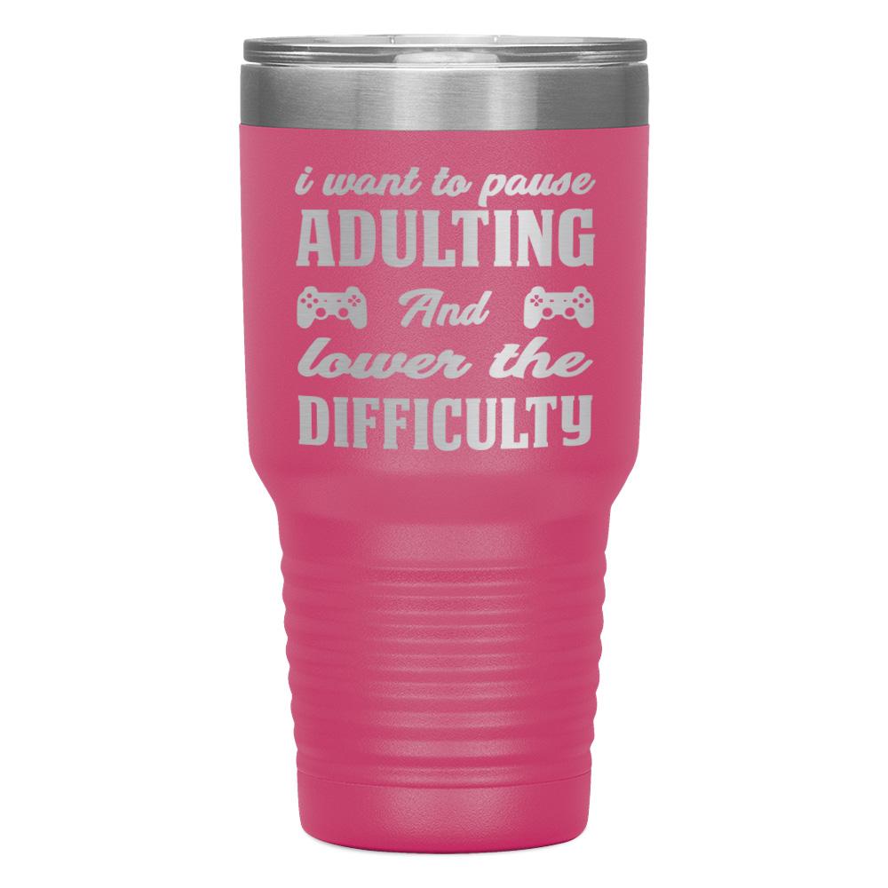 "I WANT TO PAUSE ADULTNG AND LOWER THE DIFFICULTY" TUMBLER