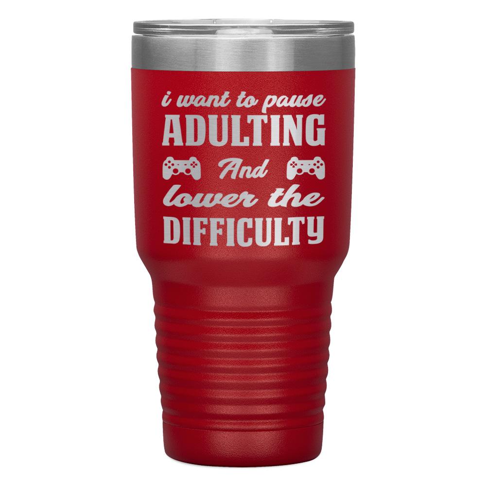 "I WANT TO PAUSE ADULTNG AND LOWER THE DIFFICULTY" TUMBLER