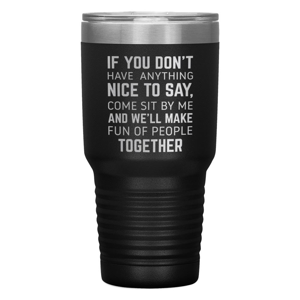 "IF YOU DON'T HAVE ANYTHING NICE TO SAY" TUMBLER