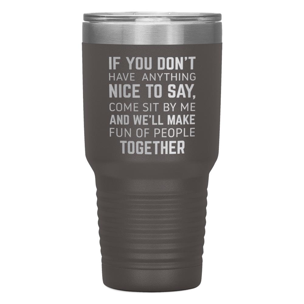 "IF YOU DON'T HAVE ANYTHING NICE TO SAY" TUMBLER