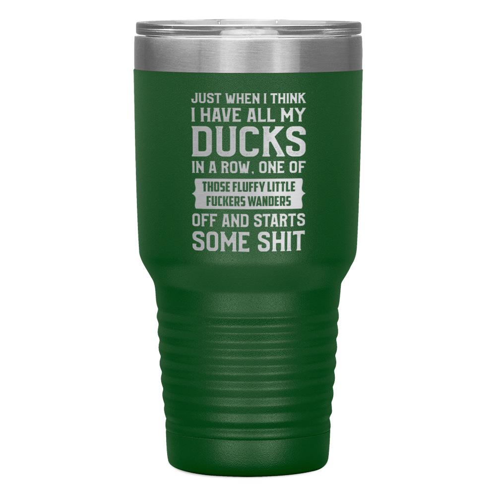 "JUST WHEN I THINK I HAVE ALL MY DUCKS IN A ROW" TUMBLER
