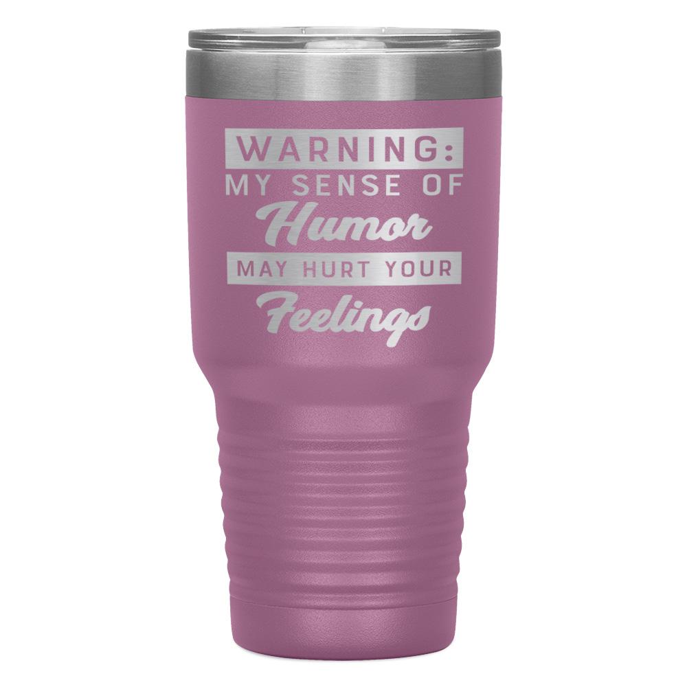 "WARNING: MY SENSE OF HUMOR MAY HURT YOUR FEELINGS" TUMBLER