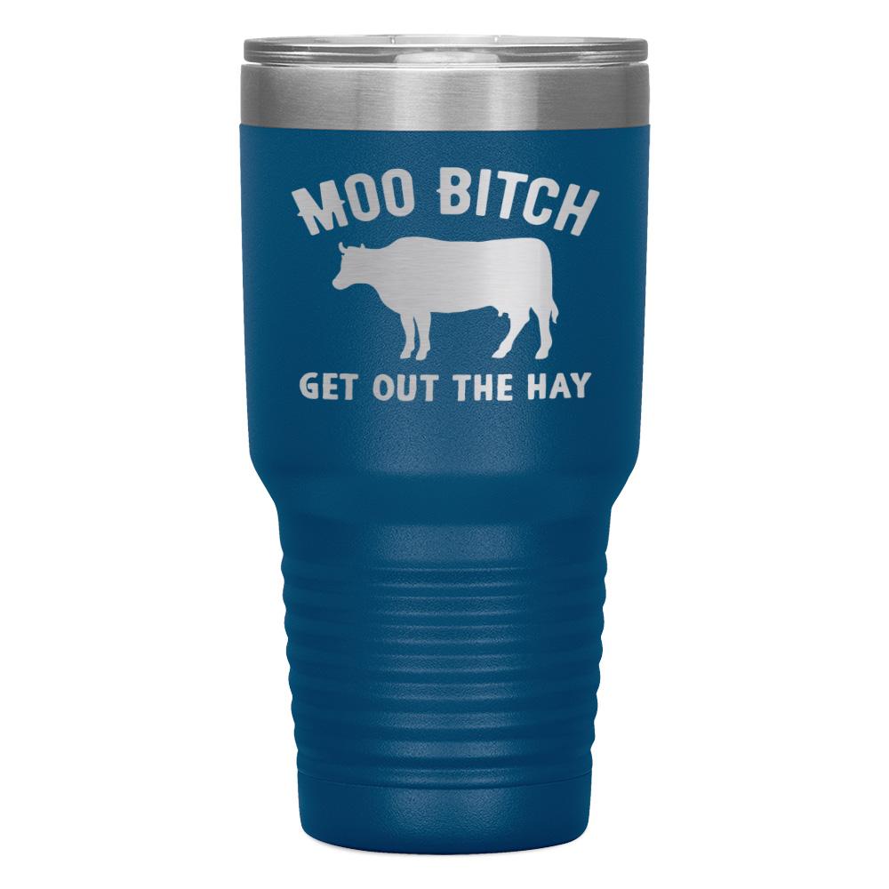 "MOO BITCH  GET OUT THE HAY" TUMBLER