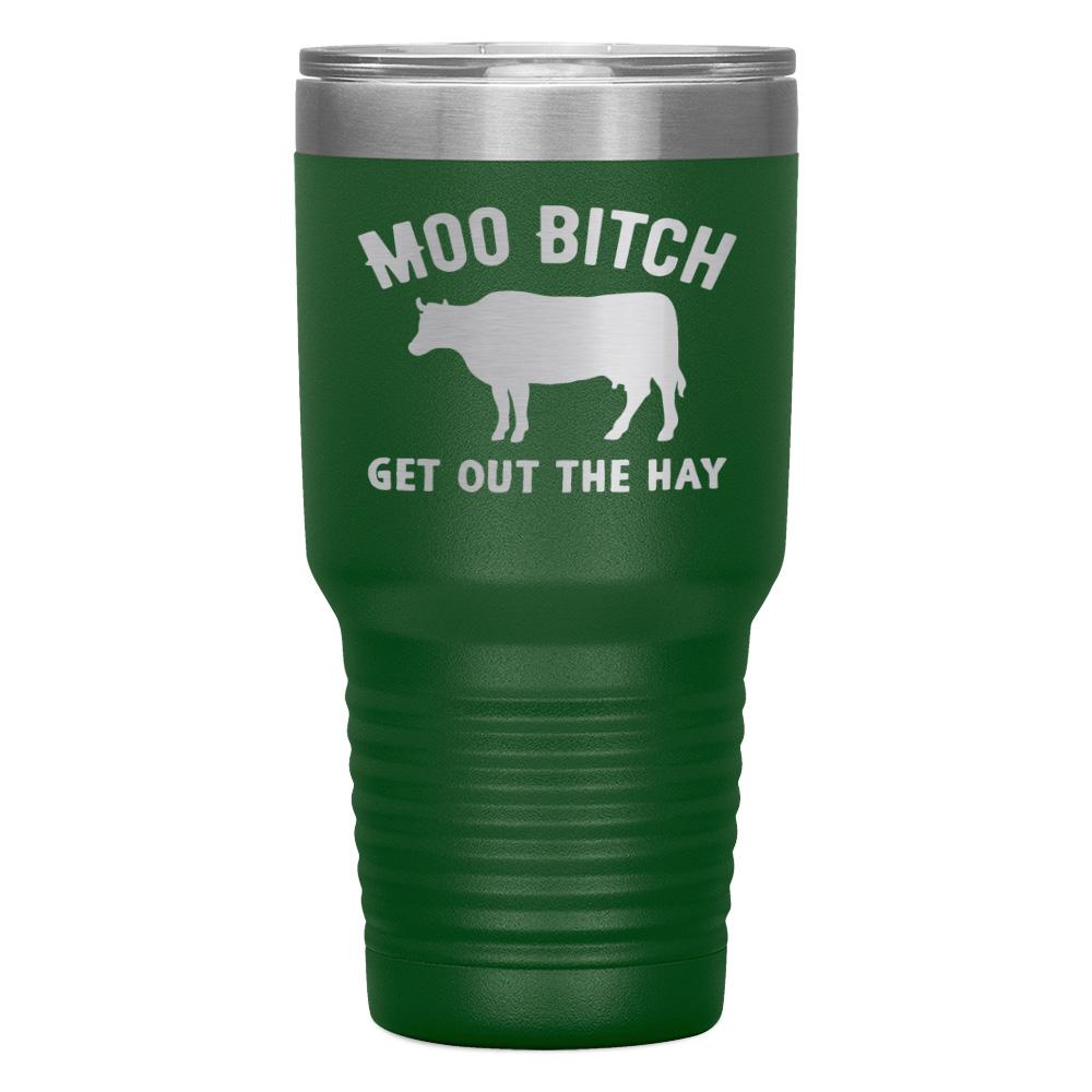 "MOO BITCH  GET OUT THE HAY" TUMBLER