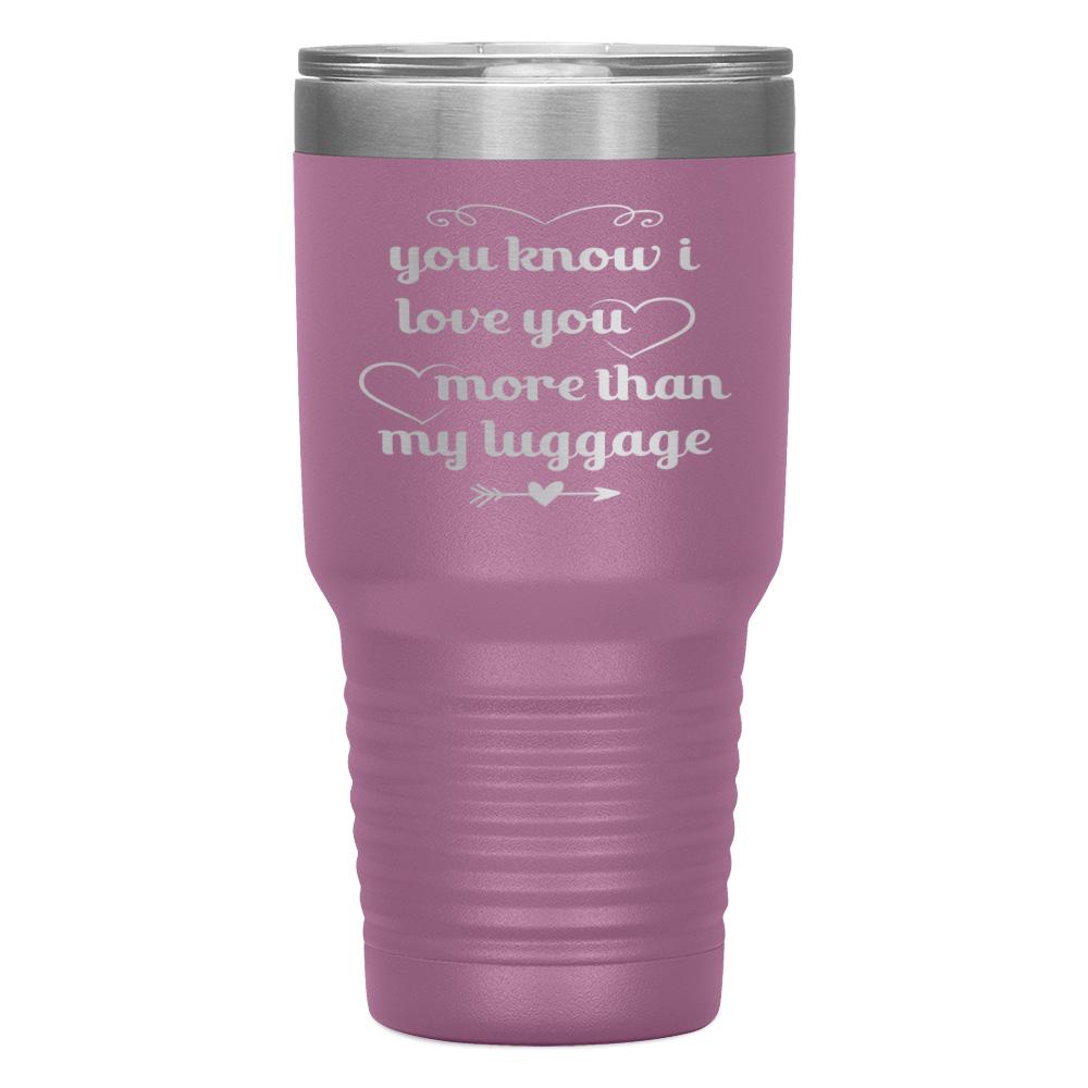 "YOU KNOW I LOVE YOU MORE THAN MY LUGGAGE" TUMBLER