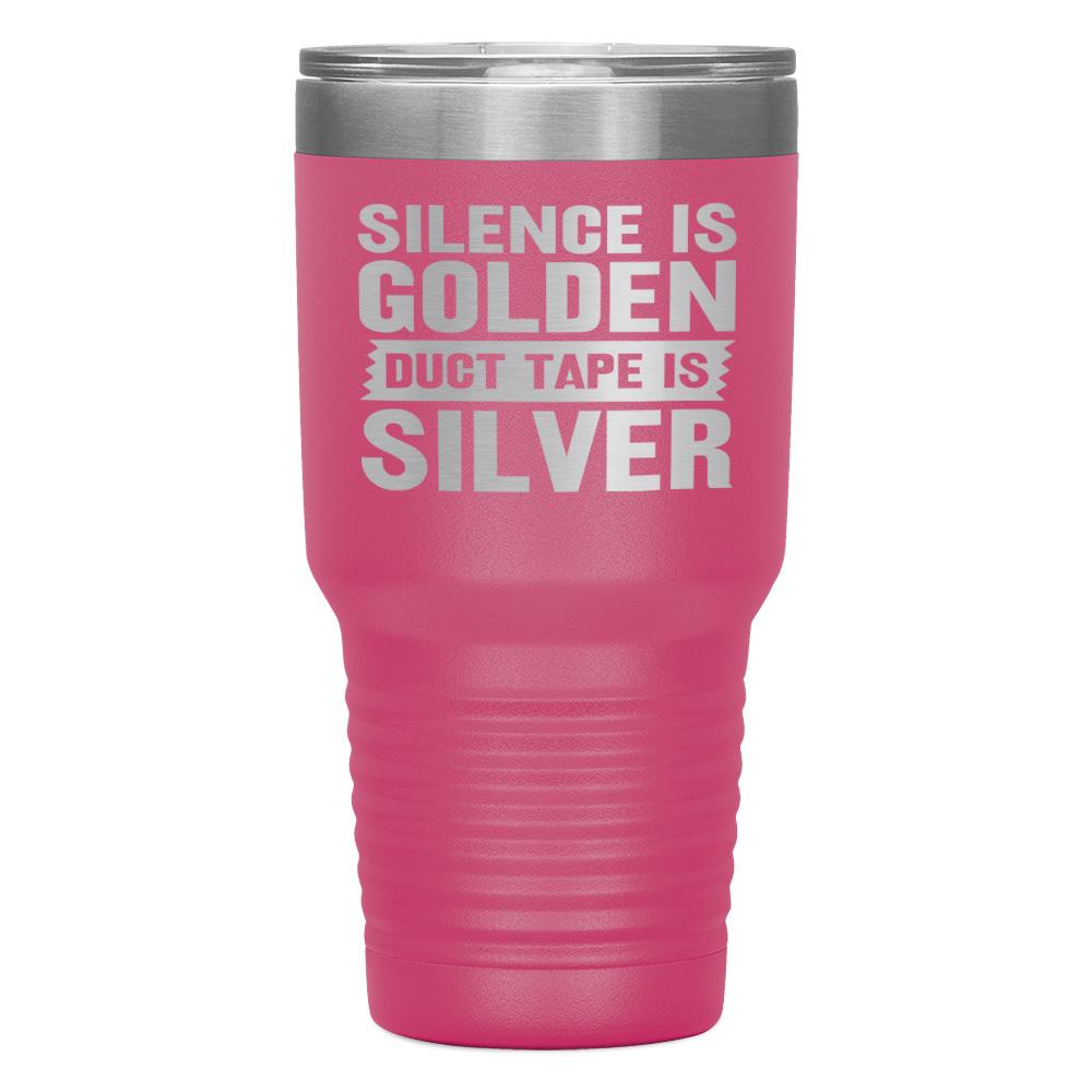"SILENCE IS GOLDEN DUCT TAPE IS SILVER" TUMBLER