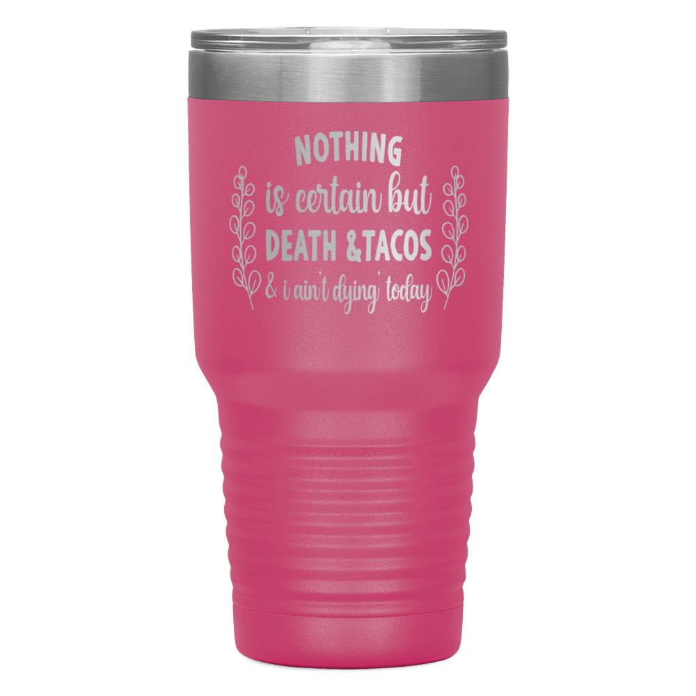 "NOTHING IS CERTAIN BUT DEATH & TACOS" TUMBLER