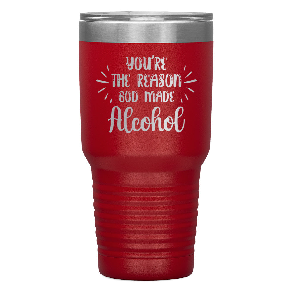 "YOU'RE THE REASON GOD MADE ALCOHOL" TUMBLER