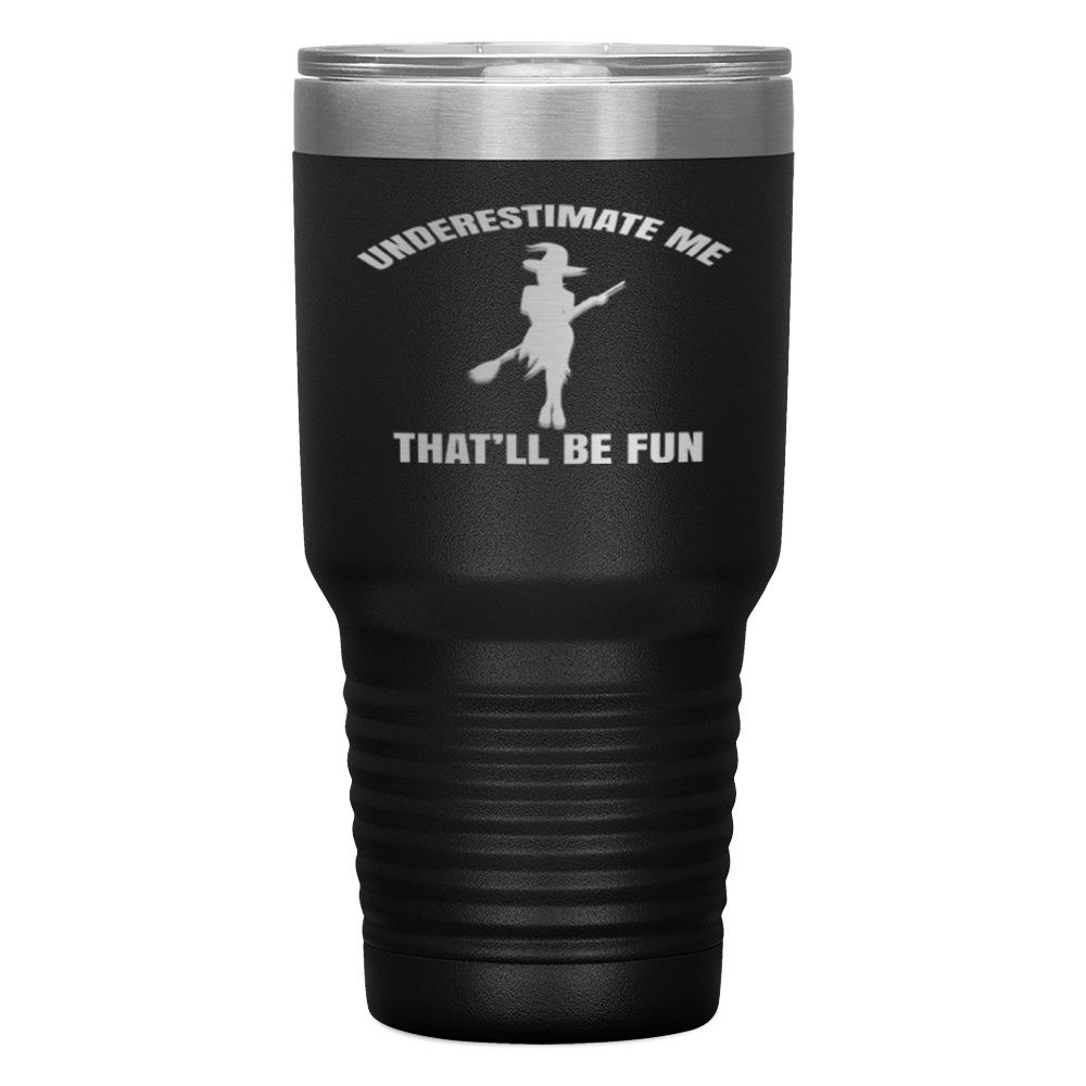 "UNDERESTIMATE ME THAT'LL BE FUN" TUMBLER