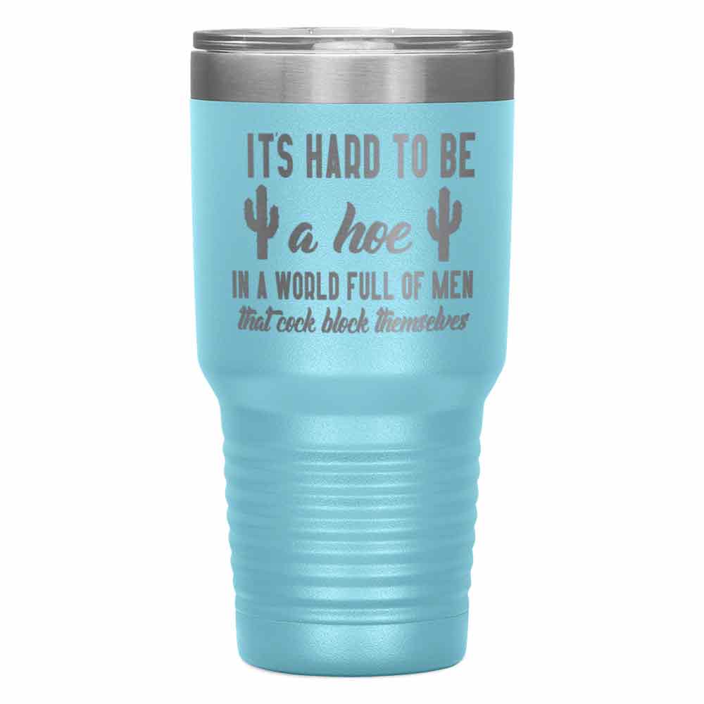 "It's Hard to be hoe" Tumbler