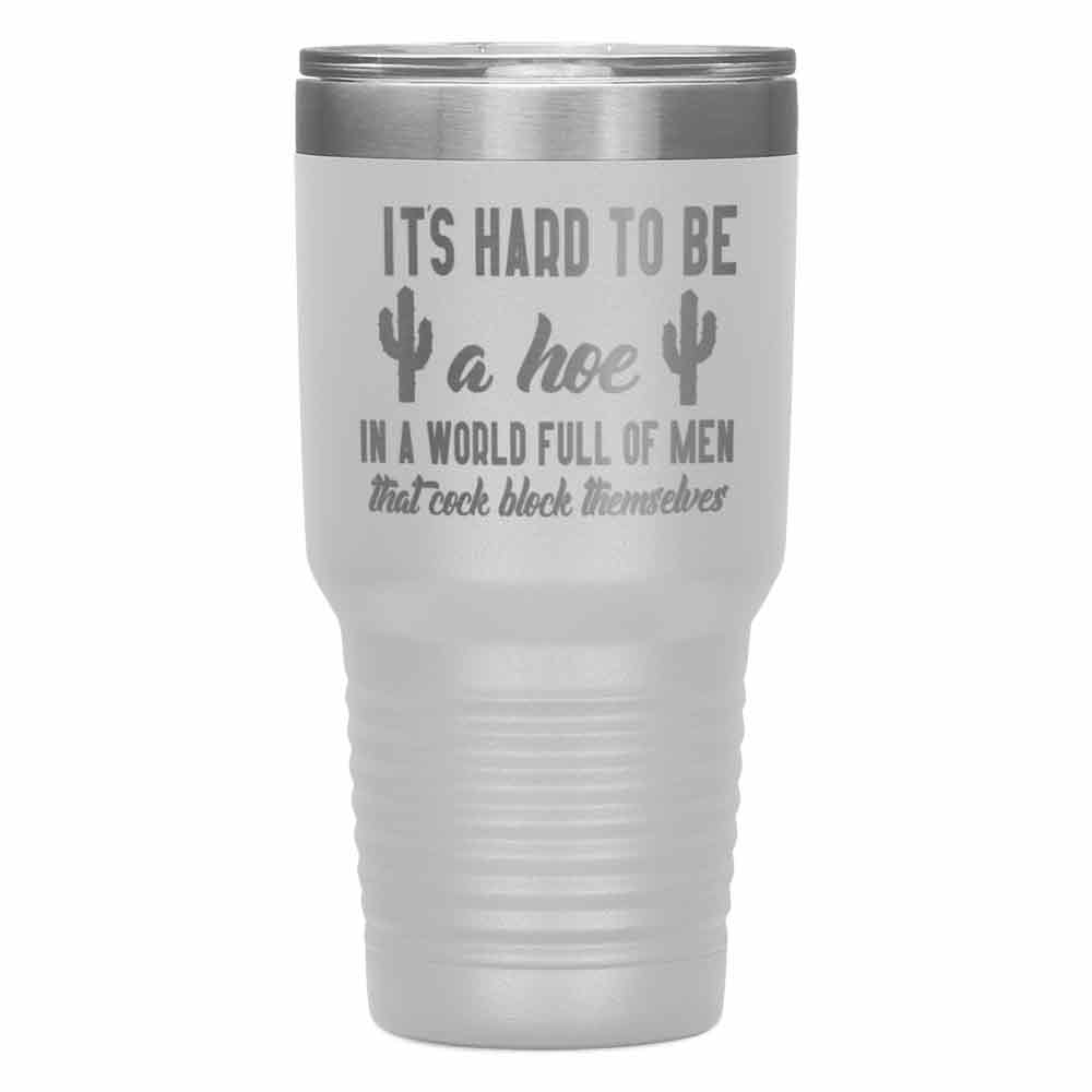 "It's Hard to be hoe" Tumbler