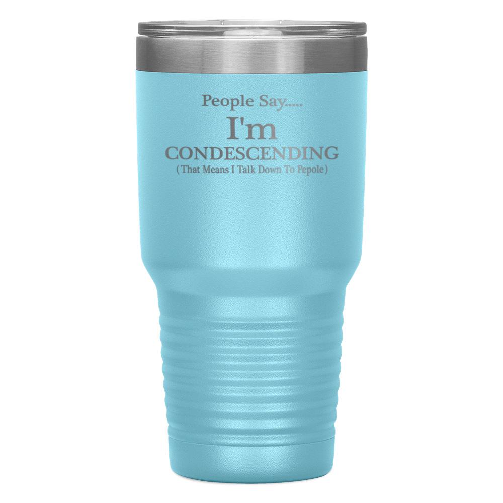 "PEOPLE SAY I'M CONDESCENDING" TUMBLER