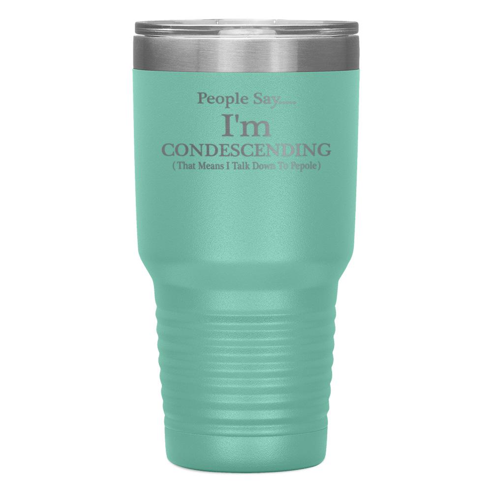 "PEOPLE SAY I'M CONDESCENDING" TUMBLER