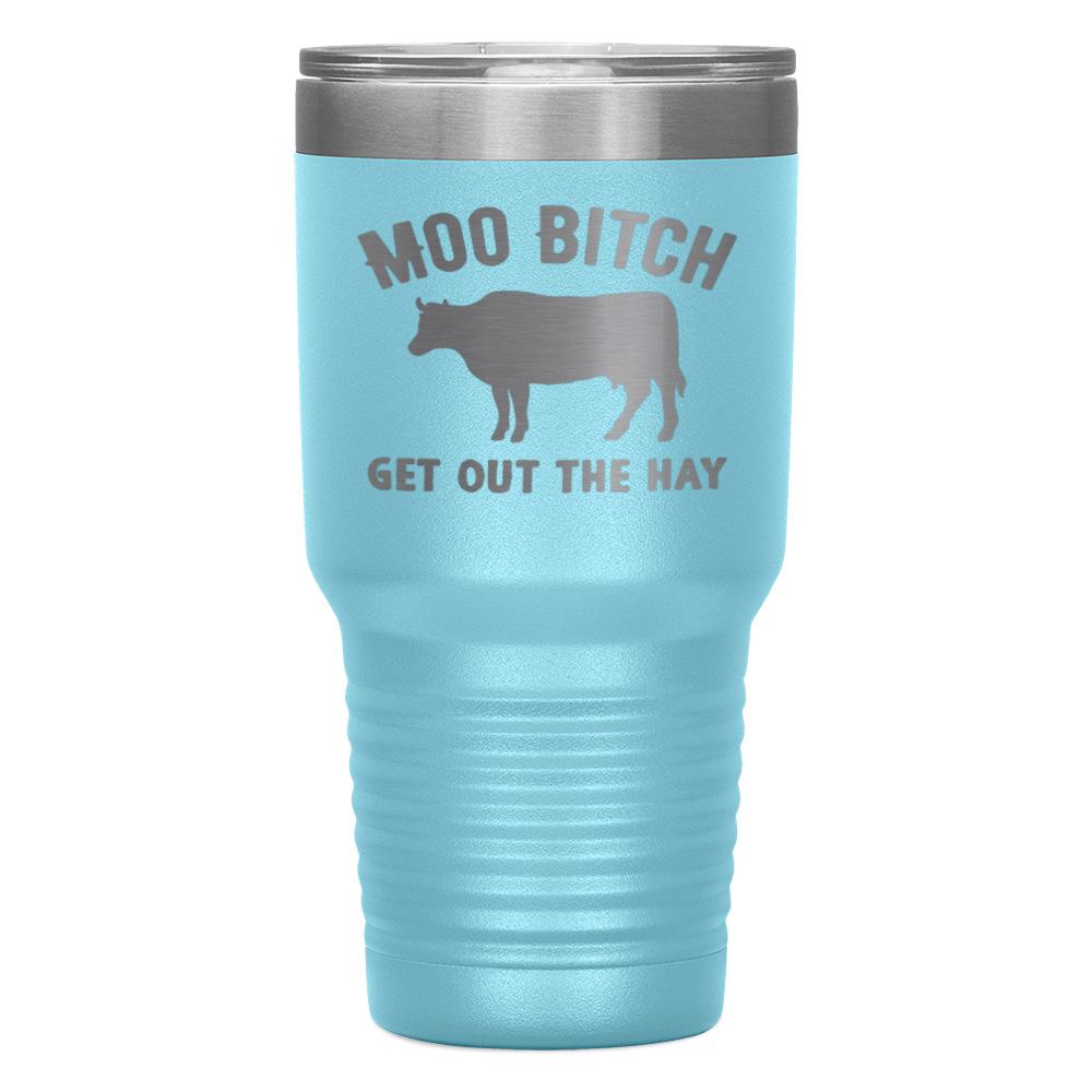 "MOO BITCH  GET OUT THE HAY" TUMBLER