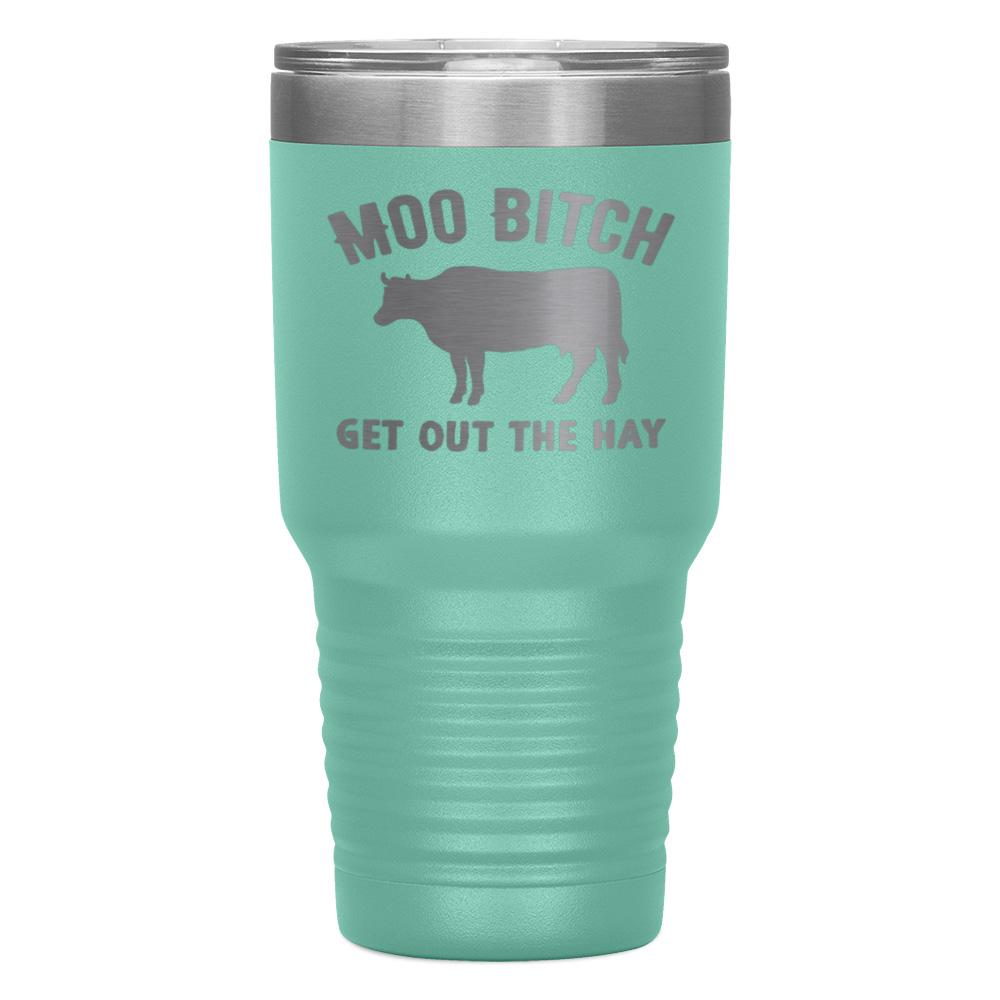 "MOO BITCH  GET OUT THE HAY" TUMBLER