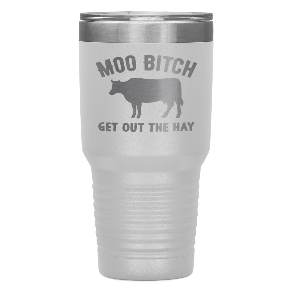 "MOO BITCH  GET OUT THE HAY" TUMBLER