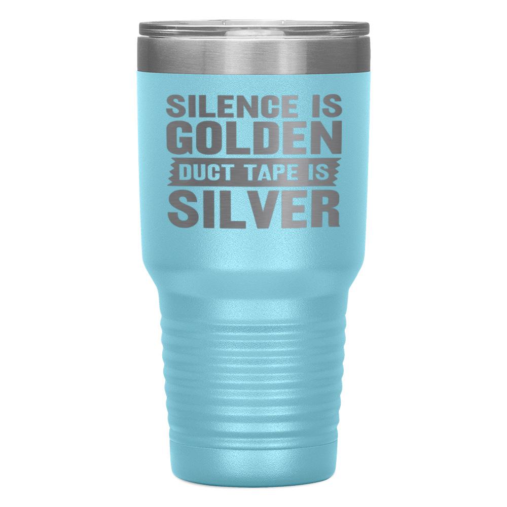 "SILENCE IS GOLDEN DUCT TAPE IS SILVER" TUMBLER