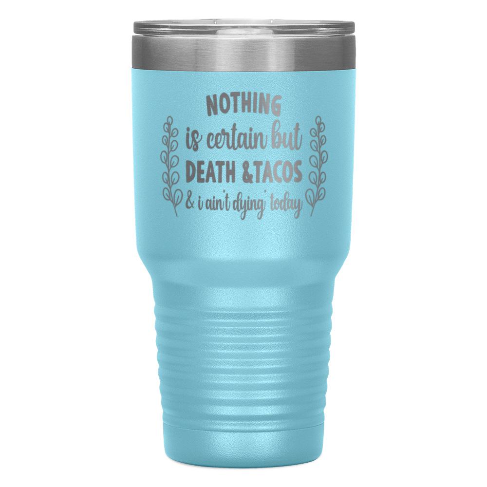 "NOTHING IS CERTAIN BUT DEATH & TACOS" TUMBLER