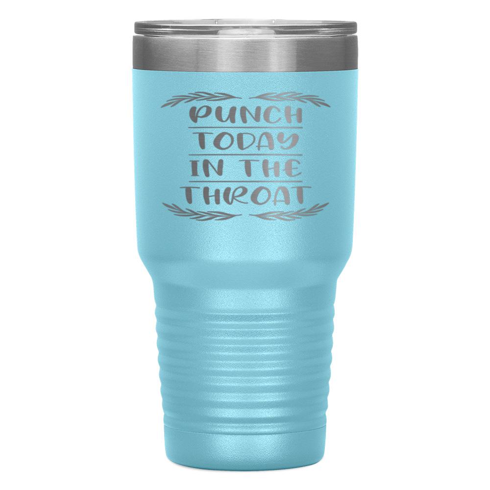 "PUNCH TODAY IN THE THROAT" TUMBLER
