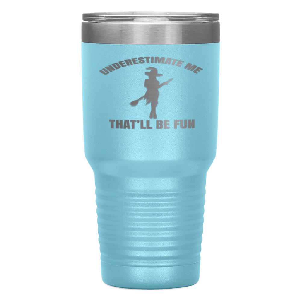 "UNDERESTIMATE ME THAT'LL BE FUN" TUMBLER