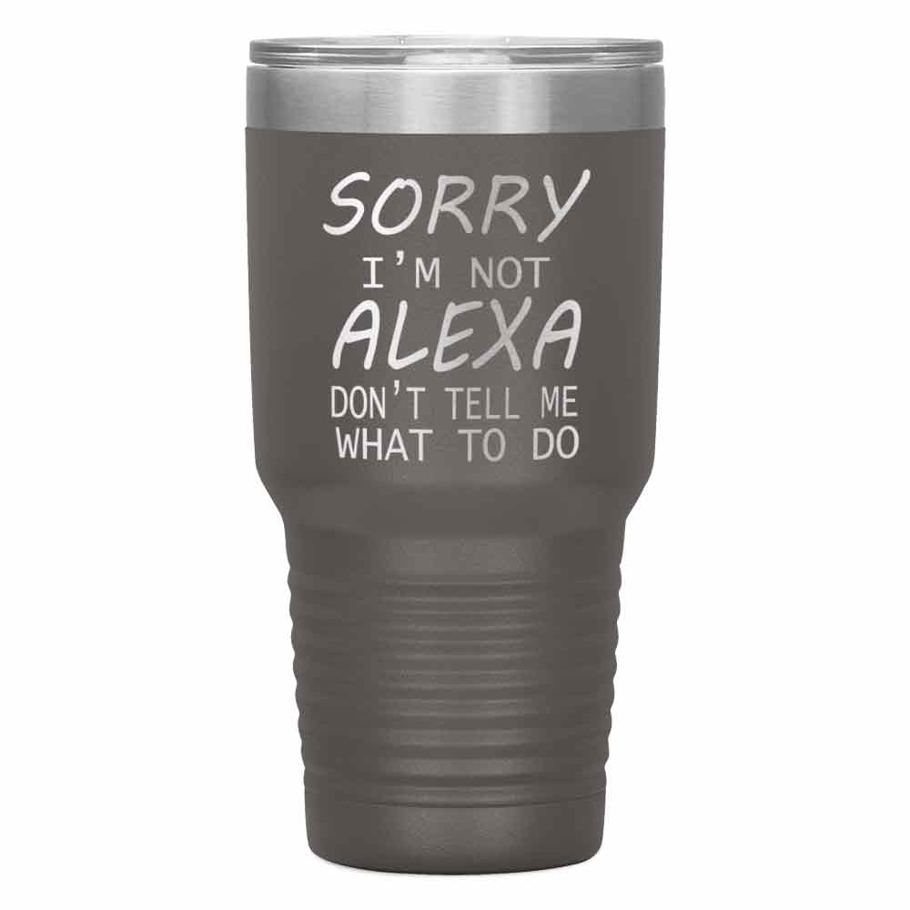 "SORRY I'M NOT ALEXA" TUMBLER