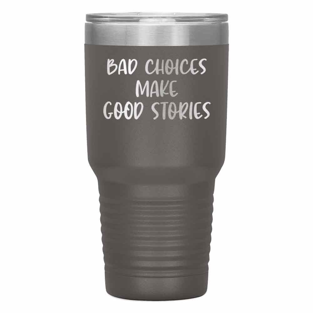 "BAD CHOICES MAKE GOOD STORIES" TUMBLER