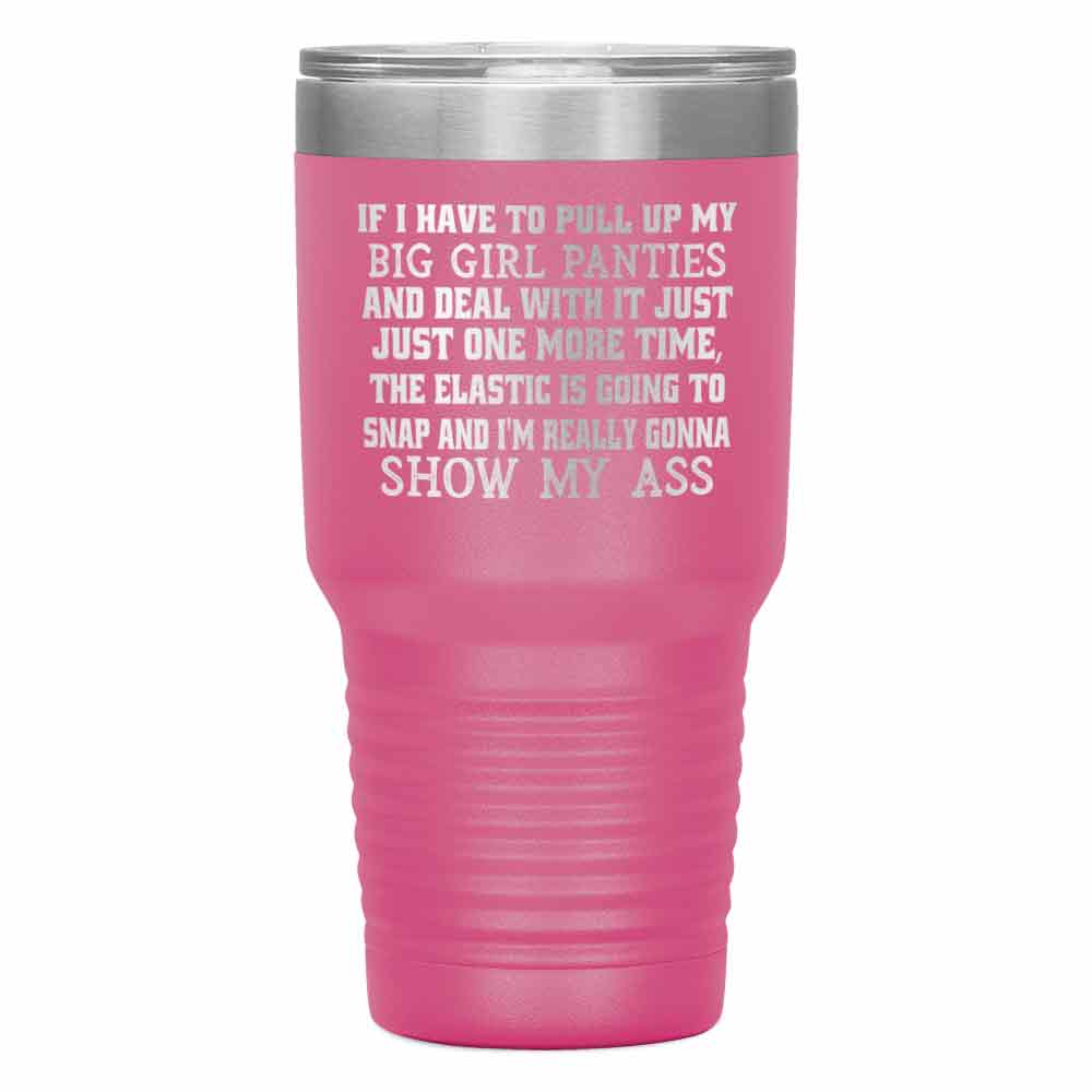 "IF I HAVE TO PULL UP MY BIG GIRL" TUMBLER