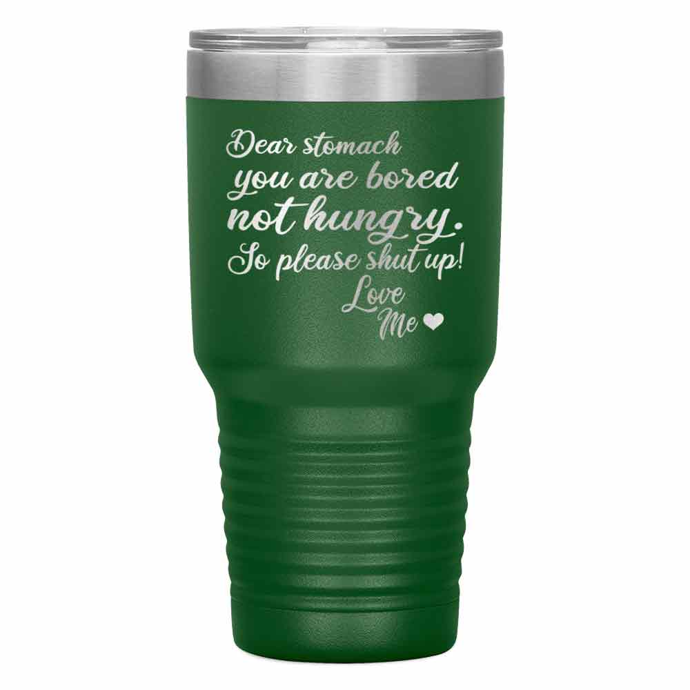 "DEAR STOMACH YOU ARE BORED NOT HUNGRY" Tumbler