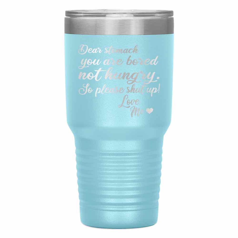 "DEAR STOMACH YOU ARE BORED NOT HUNGRY" Tumbler