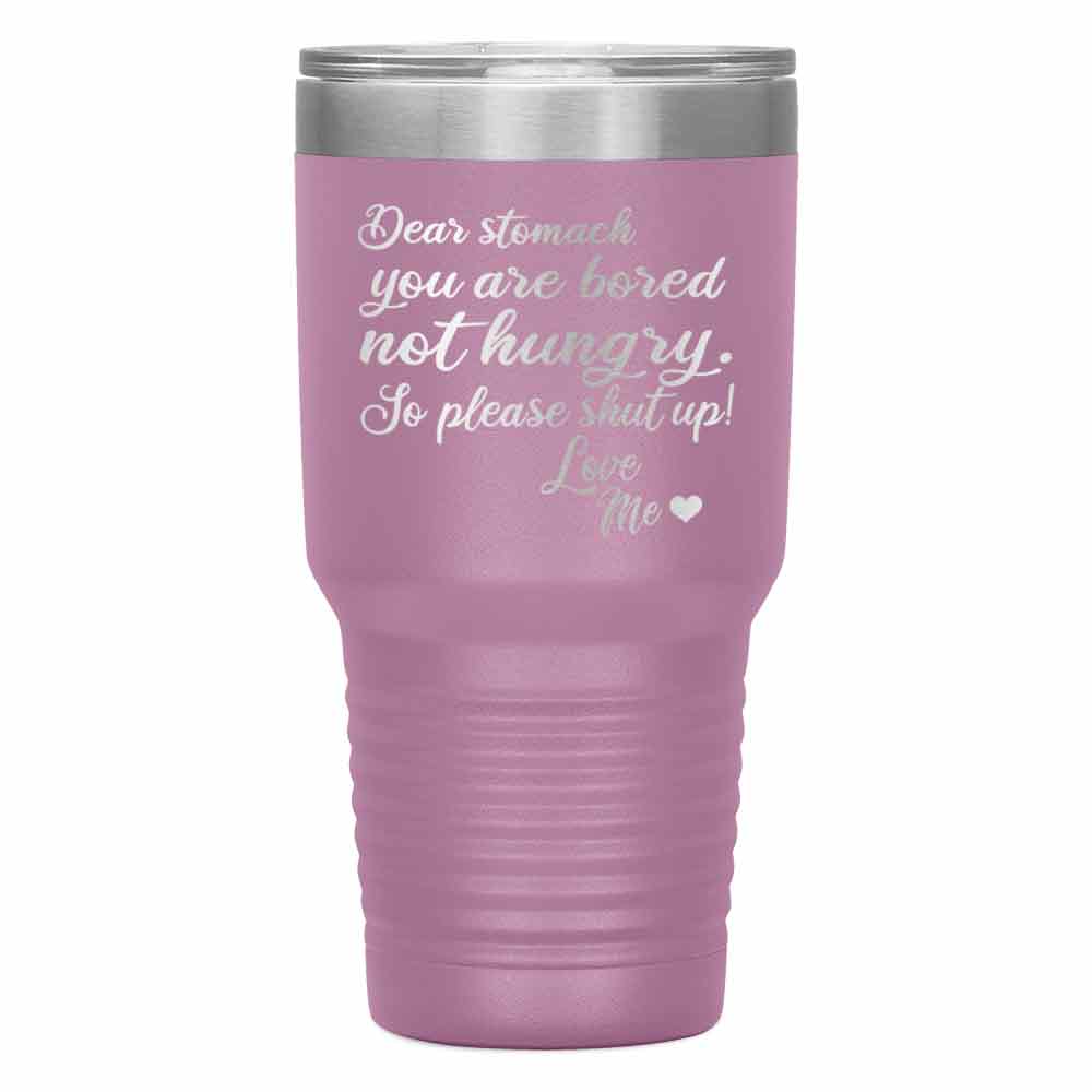 "DEAR STOMACH YOU ARE BORED NOT HUNGRY" Tumbler