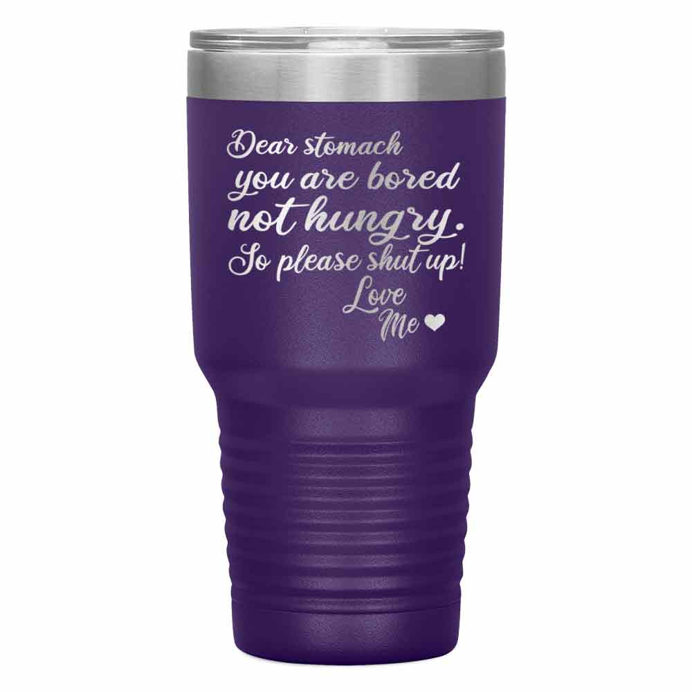 "DEAR STOMACH YOU ARE BORED NOT HUNGRY" Tumbler