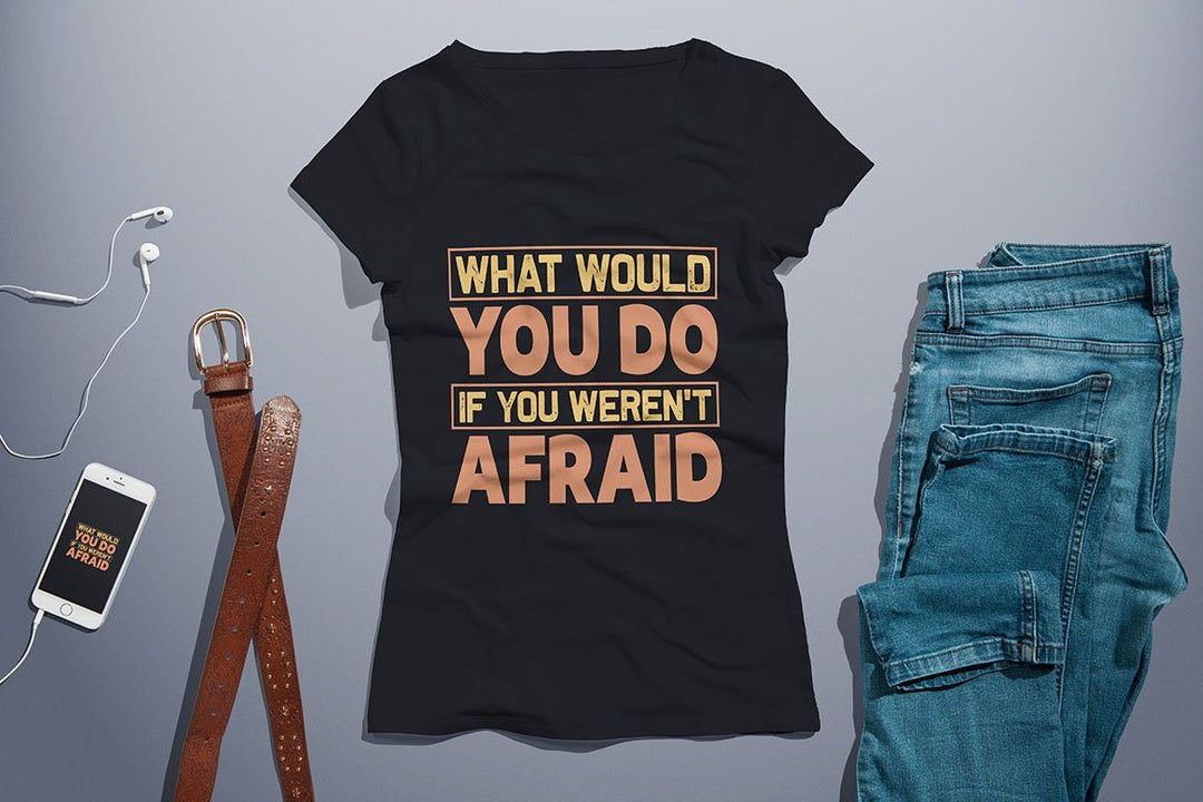 "What would you do if you weren't afraid" Motivational