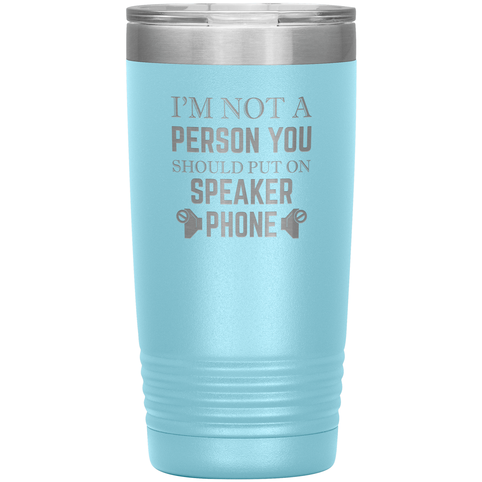 I'M NOT A SPEAKER PHONE PERSON - TUMBLER