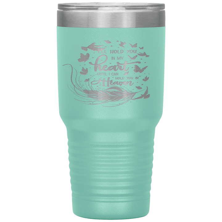 "I LL HOLD YOU IN MY HEART UNTIL I CAN HOLD YOU IN HEAVEN" Tumbler