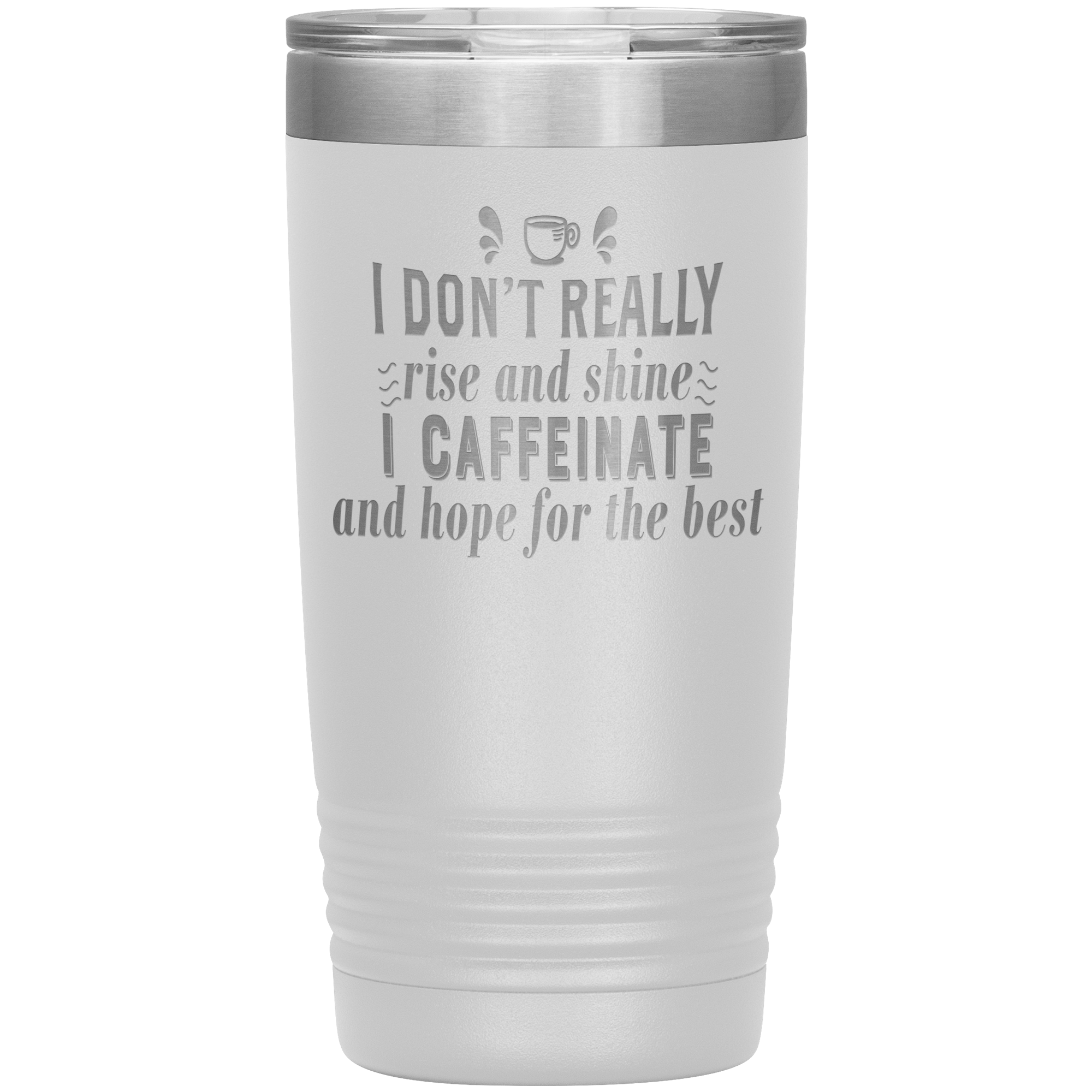 "I DON'T REALLY RISE AND SHINE I CAFEINATE"TUMBLER