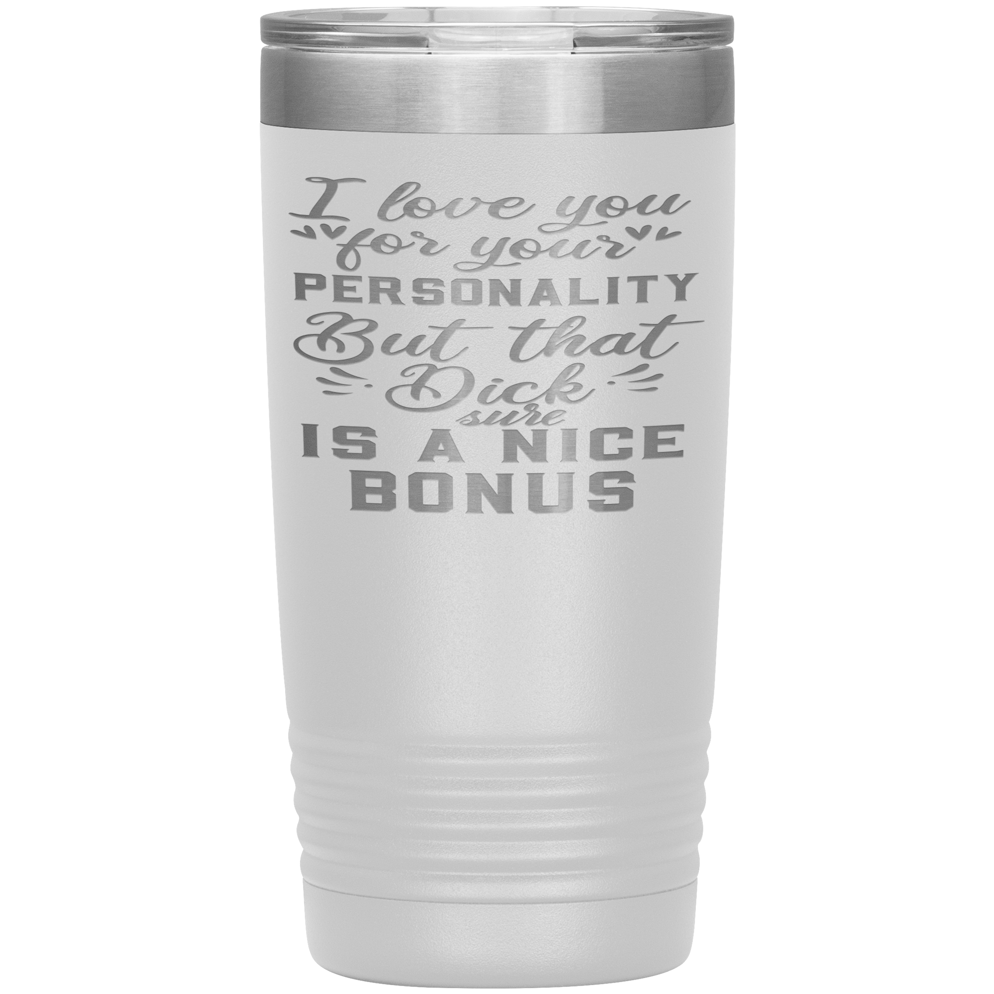 LOVE YOUR PERSONALITY BUT THE BONUS IS YOUR DICK - TUMBLER