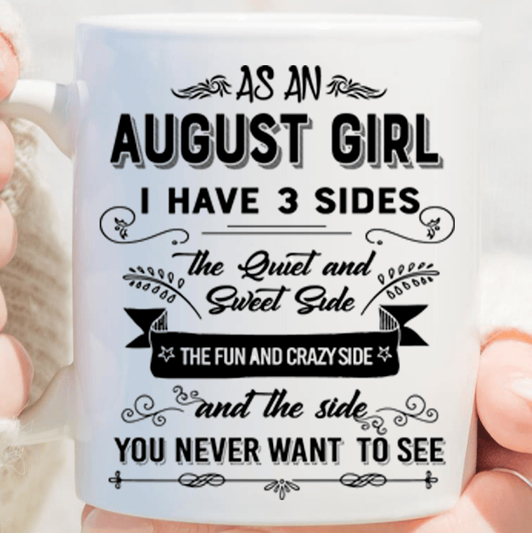 "As An August Girl I have Three Sides The Quite And Sweet side"