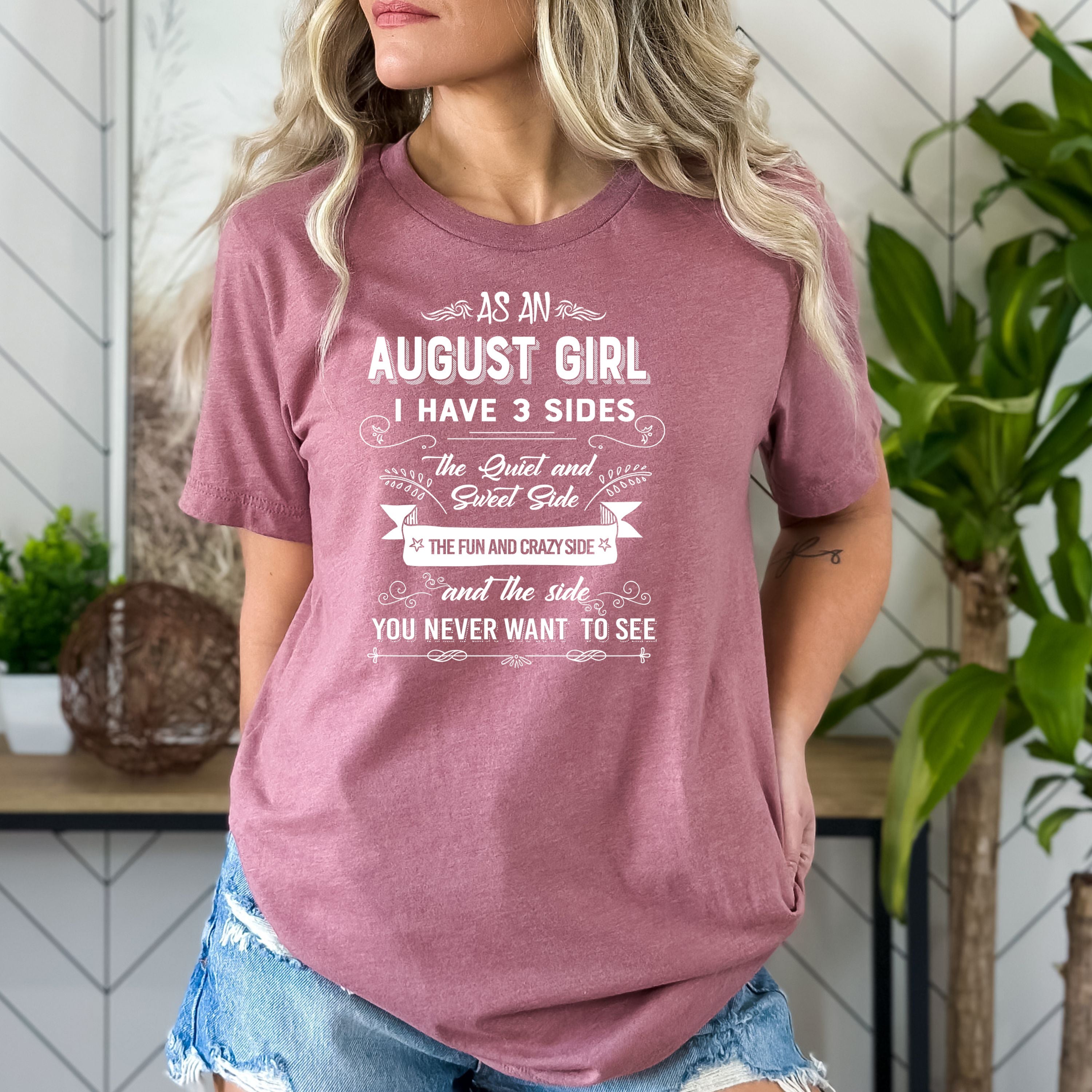As A August Girl I Have 3 Sides- Bella Canvas Super Soft Cotton