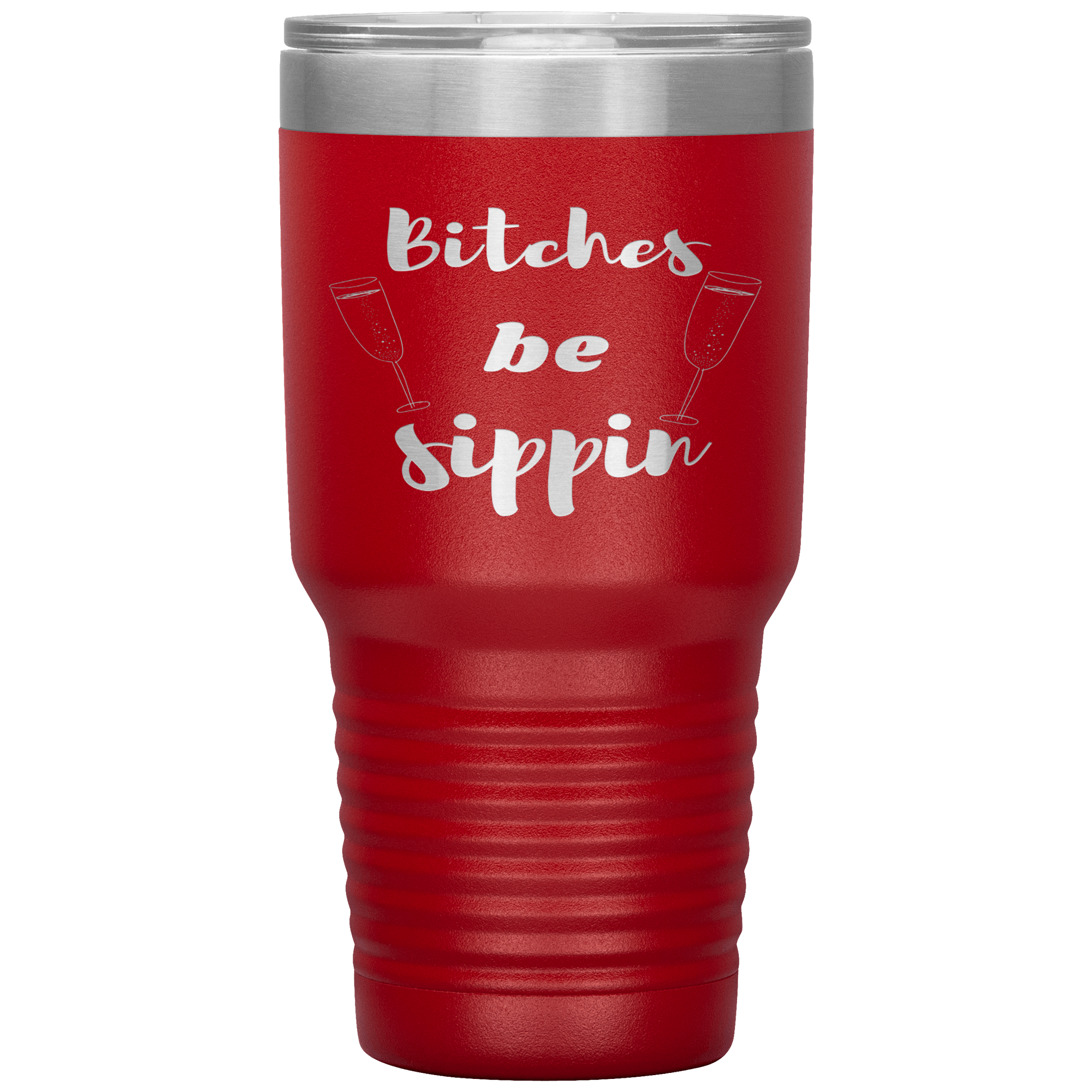 "BITCHES BE SIPPIN"