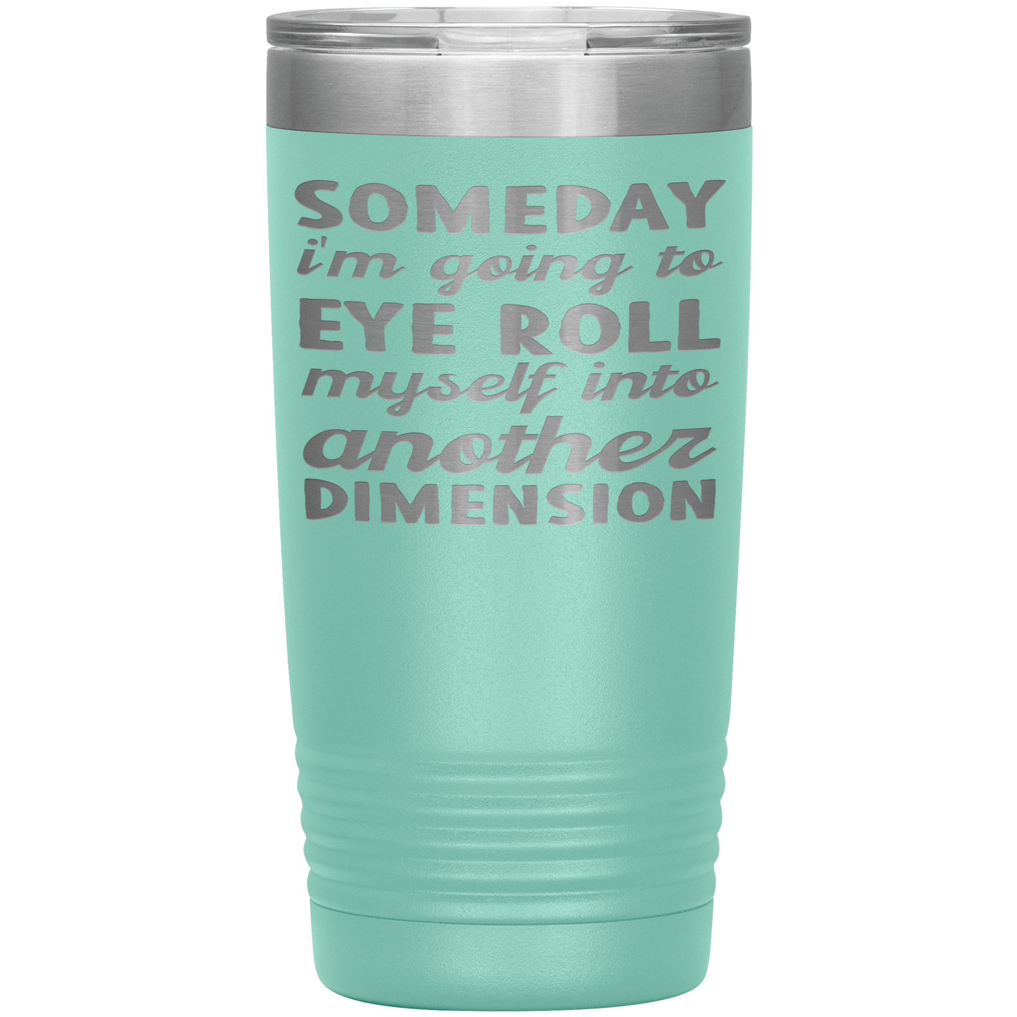 " SOMEDAY I WILL BE INTO ANOTHER DIMENSION "TUMBLER