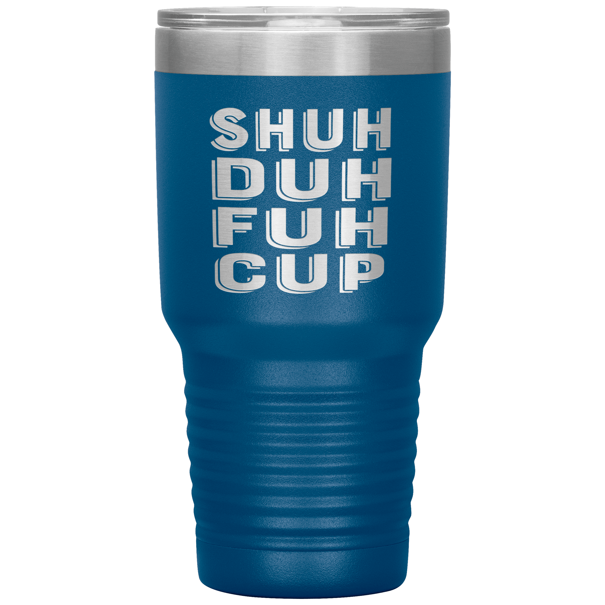 "SHUH DUH FUH CUP" Tumbler