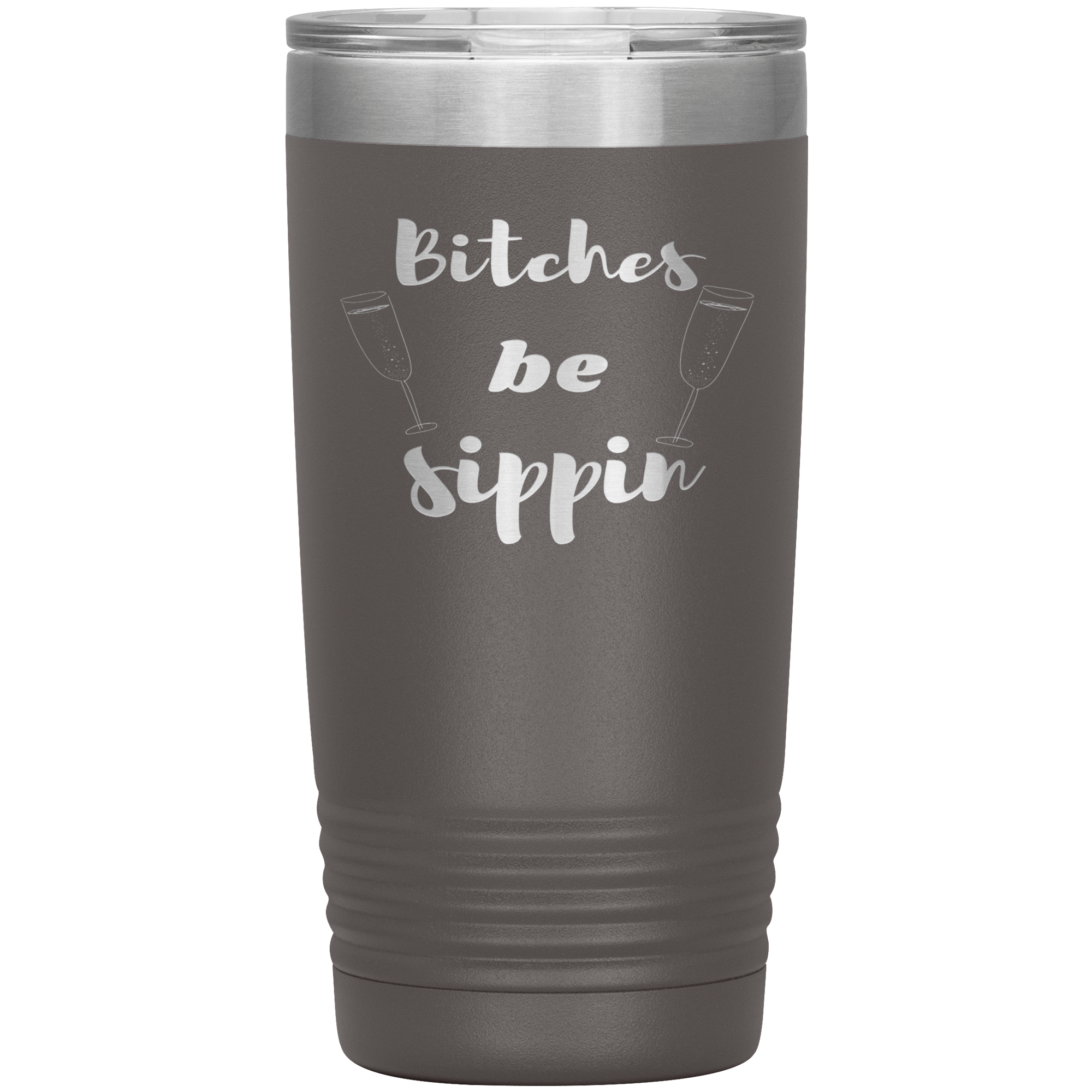 "BITCHES BE SIPPIN"