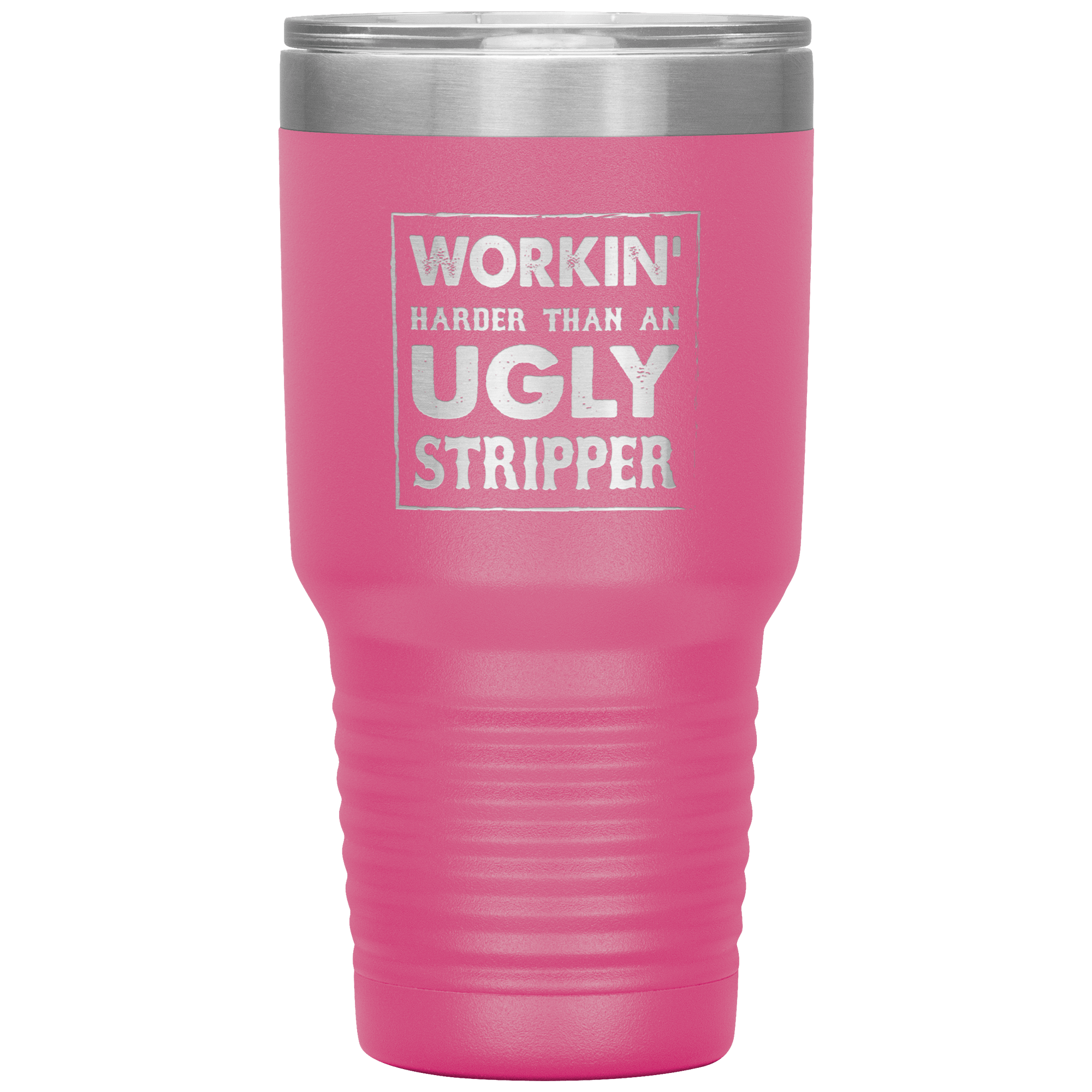 " WORKING HARDER THAN AN UGLY STRIPPER " TUMBLER