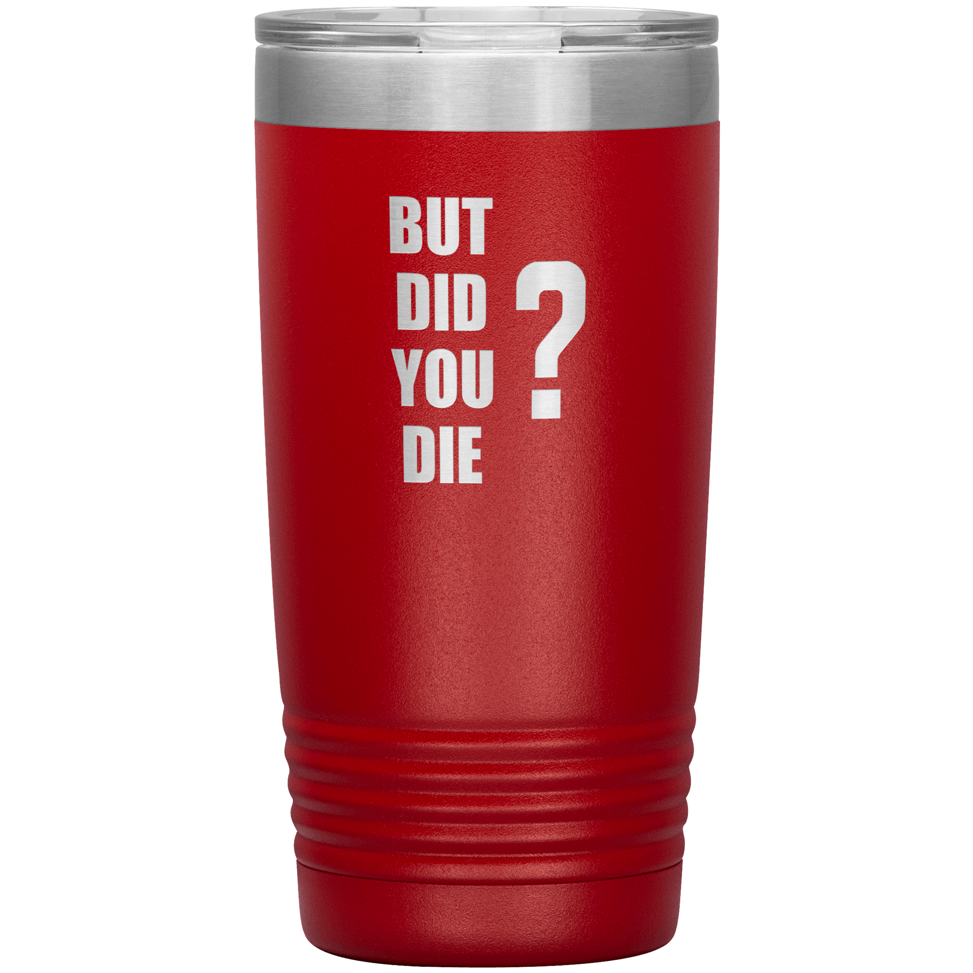 "BUT DID YOU DIE" Tumbler