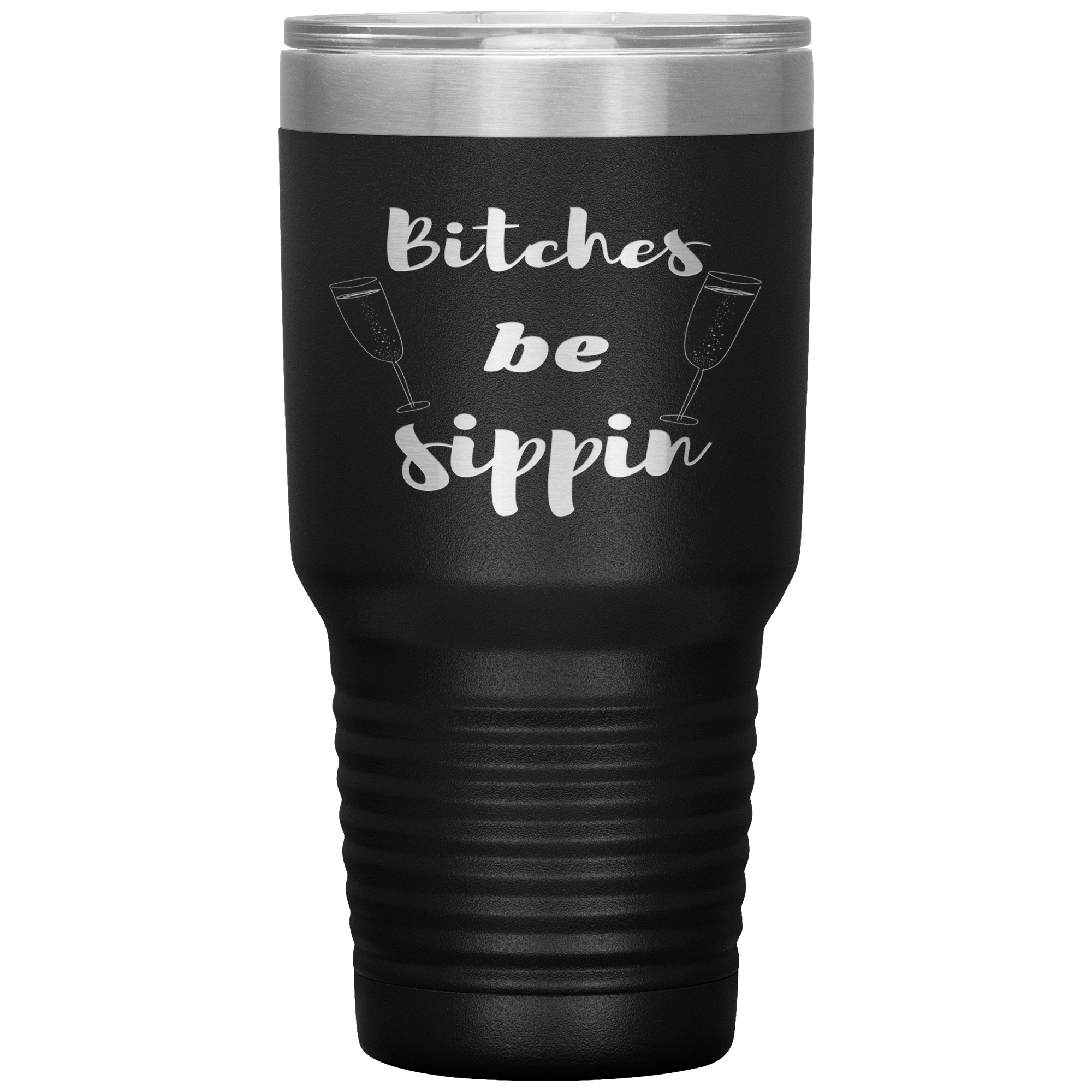 "BITCHES BE SIPPIN"