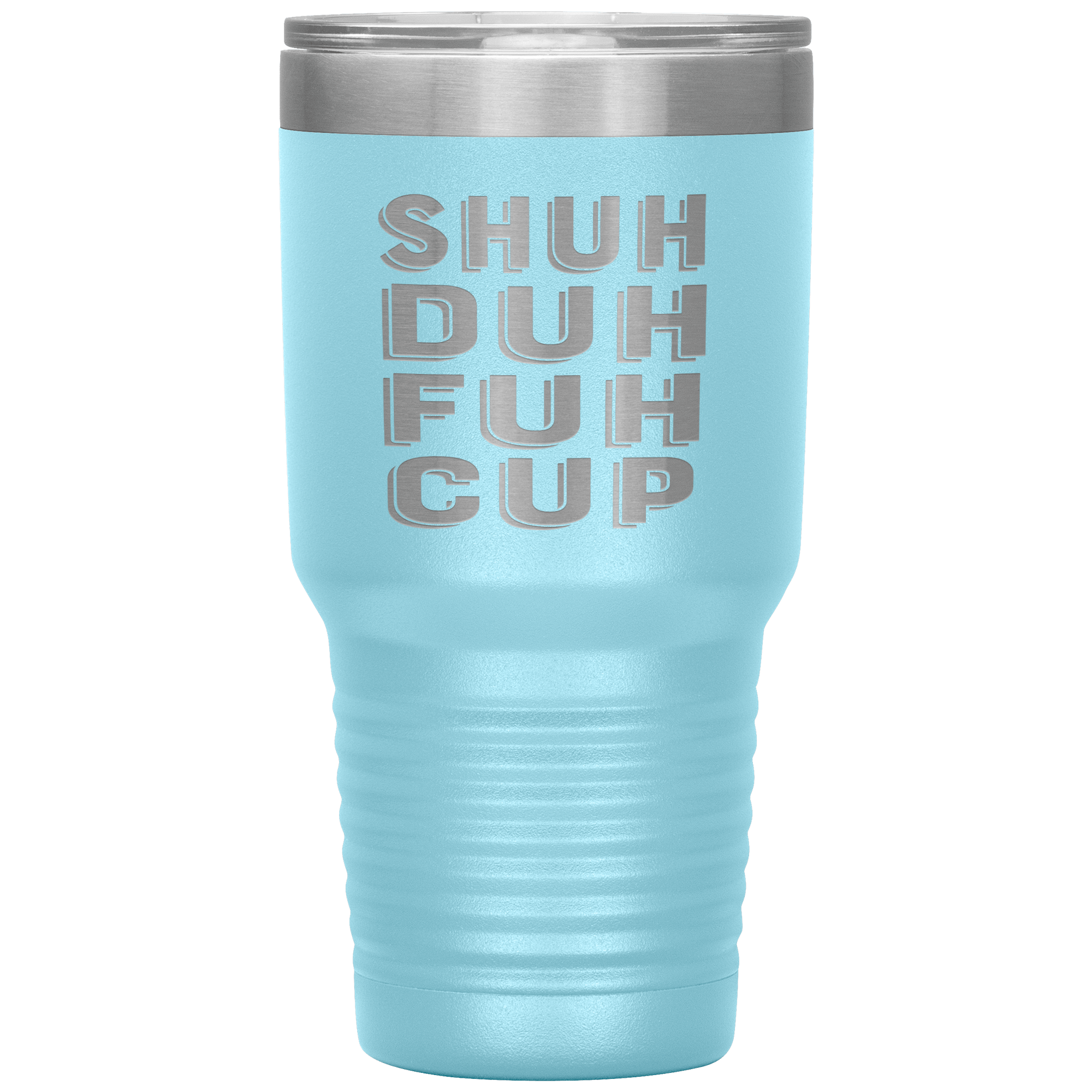 "SHUH DUH FUH CUP" Tumbler