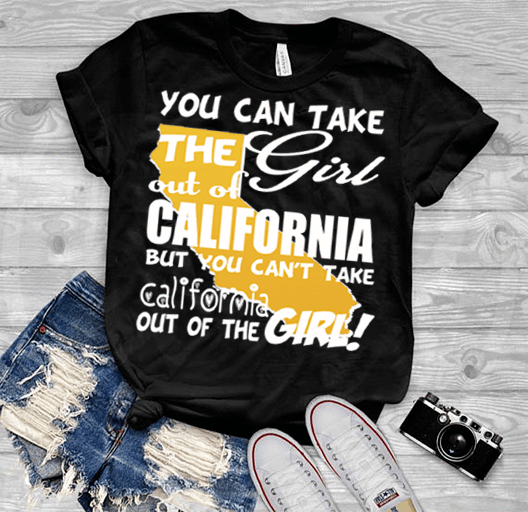 "Can Take Girl Out Of California, But "Can't Take California Out Of Girl"(50% Off Today) Custom T-Shirts