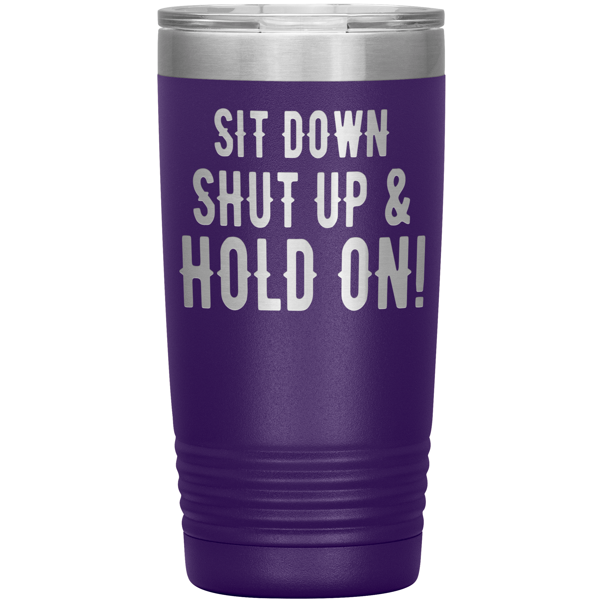 SIT DOWN SHUT UP & HOLD ON - TUMBLER
